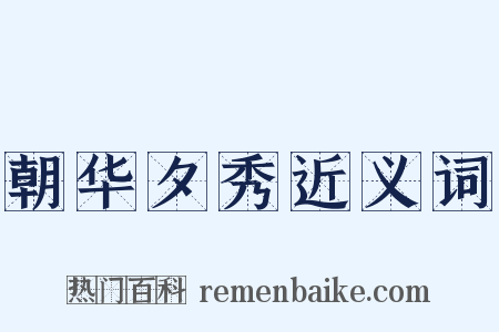 朝华夕秀近义词是什么意思的图片